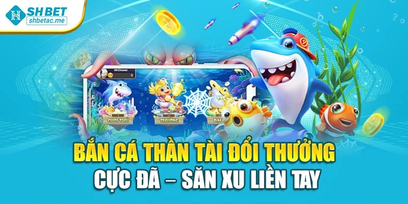Bắn Cá Thần Tài Đổi Thưởng Cực Đã – Săn Xu Liền Tay