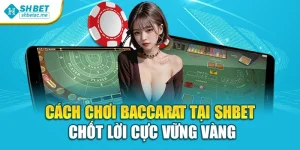 Cách Chơi Baccarat Tại Shbet – Chốt Lời Cực Vững Vàng