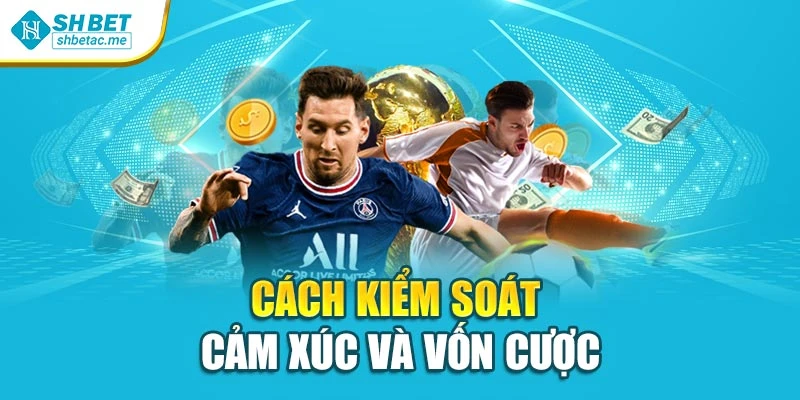 Cách kiểm soát cảm xúc và vốn cược