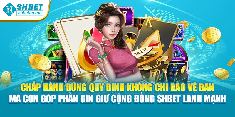 Chấp hành đúng quy định không chỉ bảo vệ bạn mà còn góp phần gìn giữ cộng đồng SHBet lành mạnh