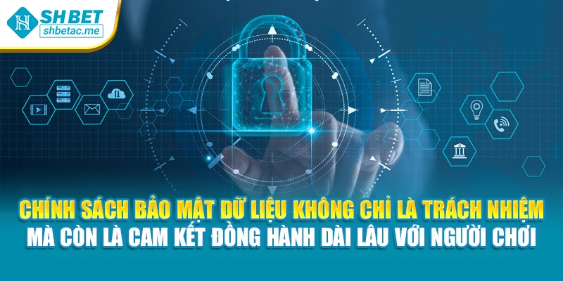 Chính sách bảo mật dữ liệu không chỉ là trách nhiệm mà còn là cam kết đồng hành dài lâu với người chơi
