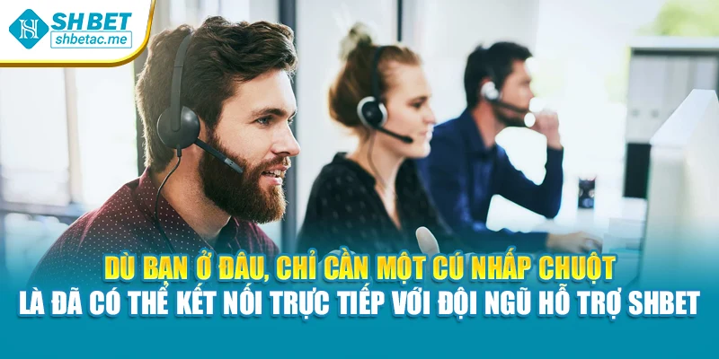 Dù bạn ở đâu, chỉ cần một cú nhấp chuột là đã có thể kết nối trực tiếp với đội ngũ hỗ trợ SHBet