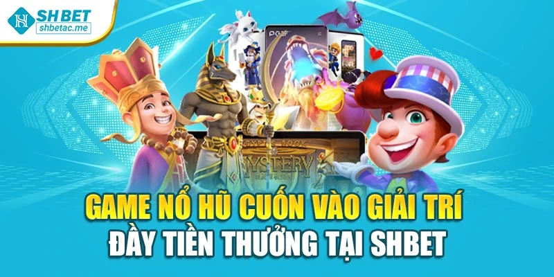 Game Nổ Hũ Cuốn Vào Giải Trí Đầy Tiền Thưởng Tại Shbet