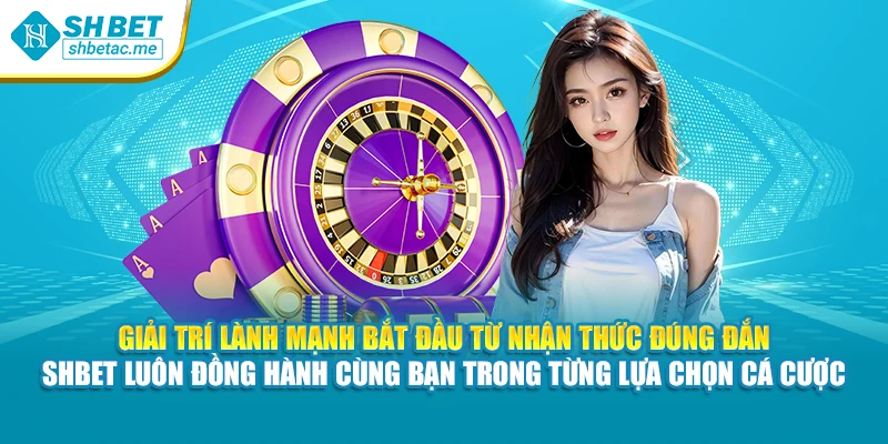 Giải trí lành mạnh bắt đầu từ nhận thức đúng đắn – SHBet luôn đồng hành cùng bạn trong từng lựa chọn cá cược