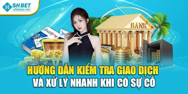 Hướng dẫn kiểm tra giao dịch và xử lý nhanh khi có sự cố