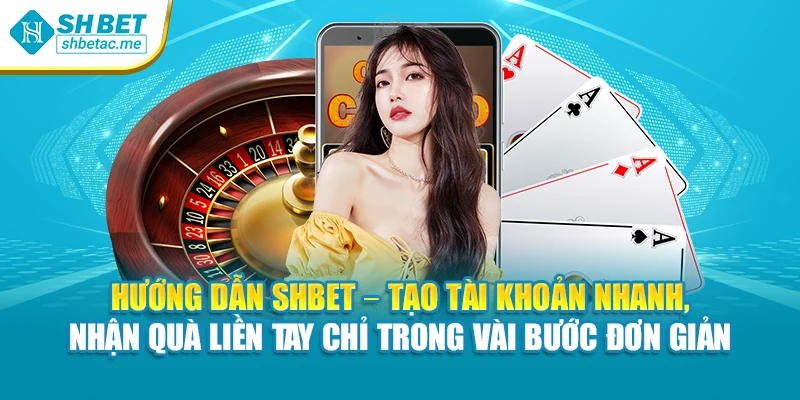 Hướng dẫn SHBet – Tạo tài khoản nhanh, nhận quà liền tay chỉ trong vài bước đơn giản