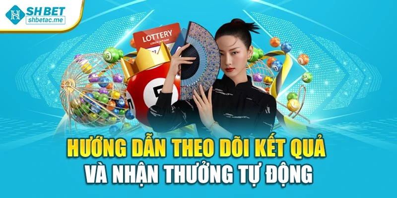 Hướng dẫn theo dõi kết quả và nhận thưởng tự động