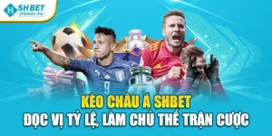 Kèo Châu Á Shbet – Đọc Vị Tỷ Lệ, Làm Chủ Thế Trận Cược