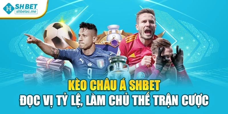 Kèo Châu Á Shbet – Đọc Vị Tỷ Lệ, Làm Chủ Thế Trận Cược