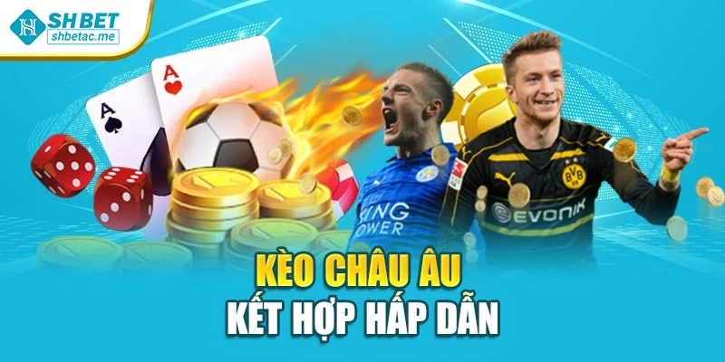 Kèo châu Âu kết hợp hấp dẫn