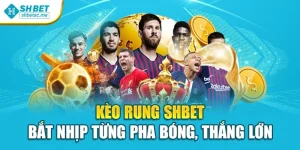 Kèo Rung Shbet – Bắt Nhịp Từng Pha Bóng, Thắng Lớn