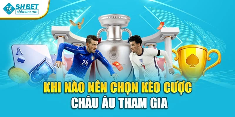 Khi nào nên chọn kèo cược châu Âu tham gia