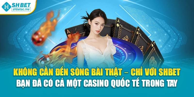 Không cần đến sòng bài thật – chỉ với SHBet, bạn đã có cả một casino quốc tế trong tay