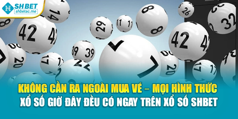 Không cần ra ngoài mua vé – mọi hình thức xổ số giờ đây đều có ngay trên xổ số SHBet