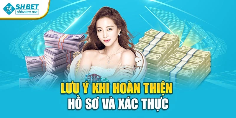 Lưu ý khi hoàn thiện hồ sơ và xác thực