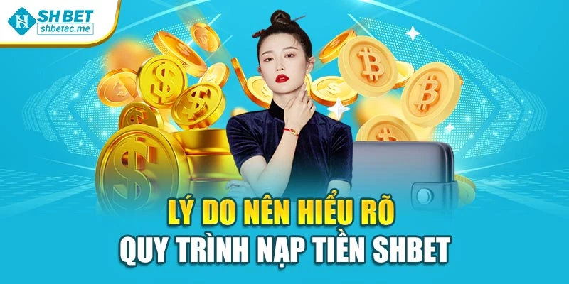 Lý do nên hiểu rõ quy trình nạp tiền SHBet