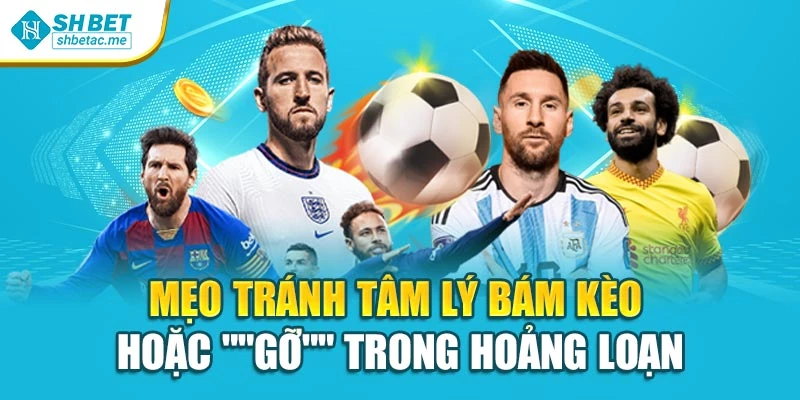 Mẹo tránh tâm lý bám kèo hoặc "gỡ" trong hoảng loạn