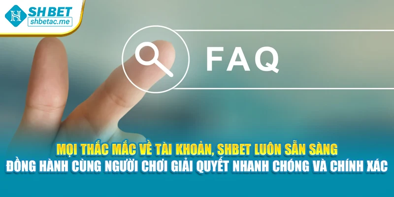 Mọi thắc mắc về tài khoản, SHBet luôn sẵn sàng đồng hành cùng người chơi giải quyết nhanh chóng và chính xác