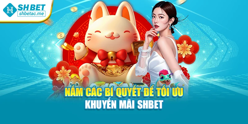 Nắm các bí quyết để tối ưu khuyến mãi SHBET
