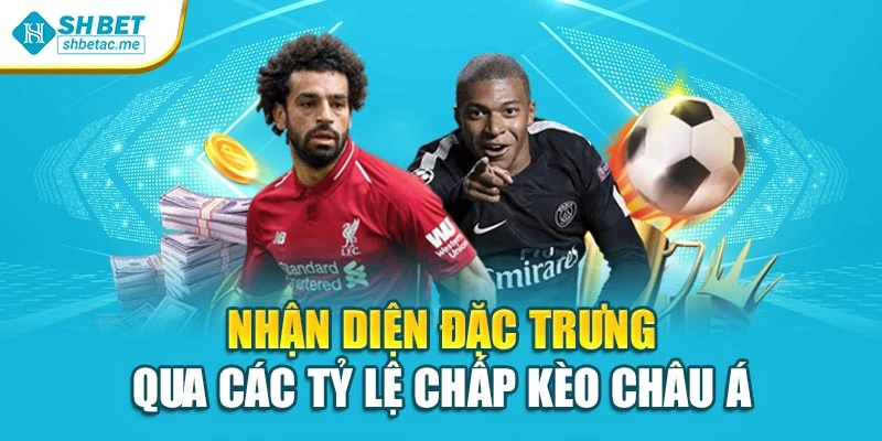 Nhận diện đặc trưng qua các tỷ lệ chấp kèo châu Á