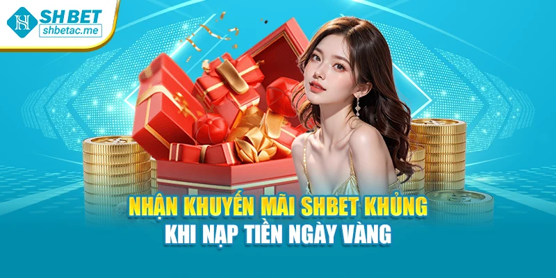 Nhận khuyến mãi SHBET khủng khi nạp tiền ngày vàng