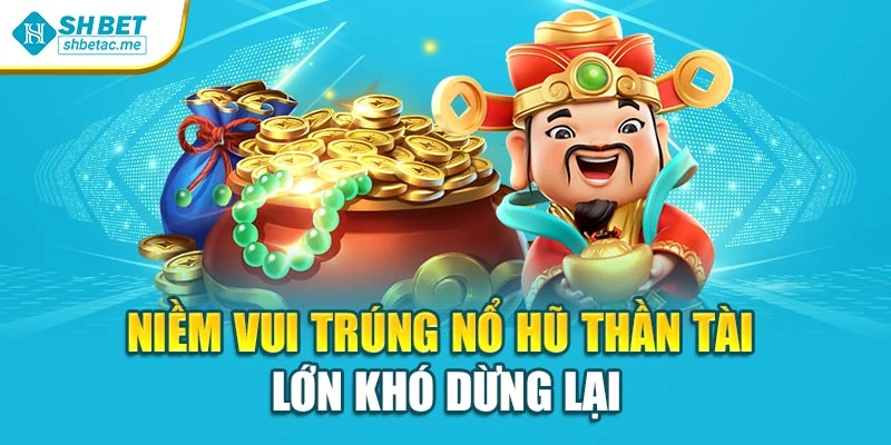 Niềm vui trúng nổ hũ thần tài lớn khó dừng lại