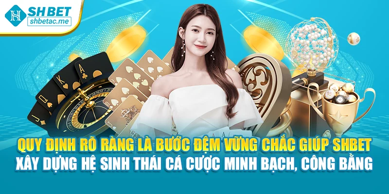 Quy định rõ ràng là bước đệm vững chắc giúp SHBet xây dựng hệ sinh thái cá cược minh bạch, công bằng