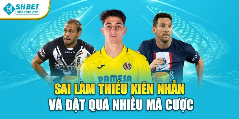 Sai làm thiếu kiên nhẫn và đặt quá nhiều mã cược