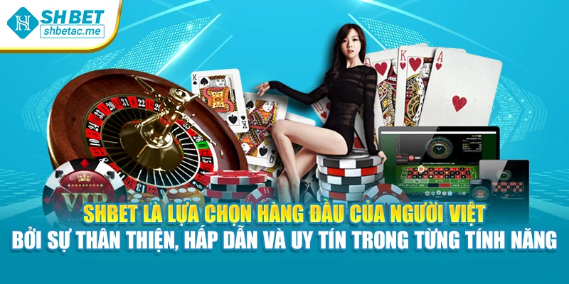 SHBet là lựa chọn hàng đầu của người Việt bởi sự thân thiện, hấp dẫn và uy tín trong từng tính năng