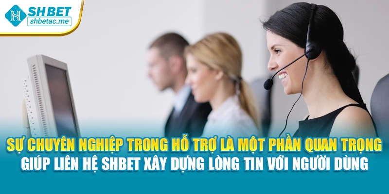 Sự chuyên nghiệp trong hỗ trợ là một phần quan trọng giúp liên hệ SHBet xây dựng lòng tin với người dùng