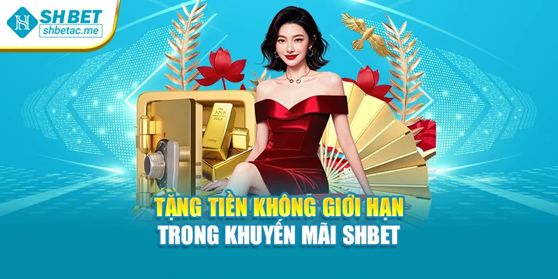 Tặng tiền không giới hạn trong khuyến mãi SHBET