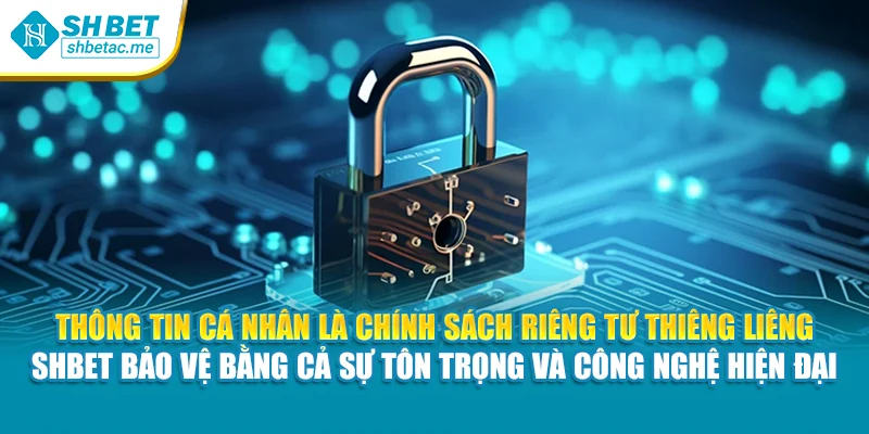 Thông tin cá nhân là chính sách riêng tư thiêng liêng – SHBet bảo vệ bằng cả sự tôn trọng và công nghệ hiện đại