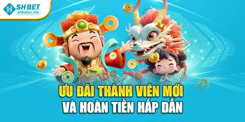 Ưu đãi thành viên mới và hoàn tiền hấp dẫn