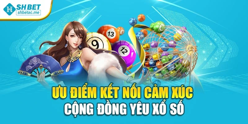 Ưu điểm kết nối cảm xúc cộng đồng yêu xổ số