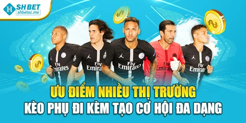 Ưu điểm nhiều thị trường kèo phụ đi kèm tạo cơ hội đa dạng