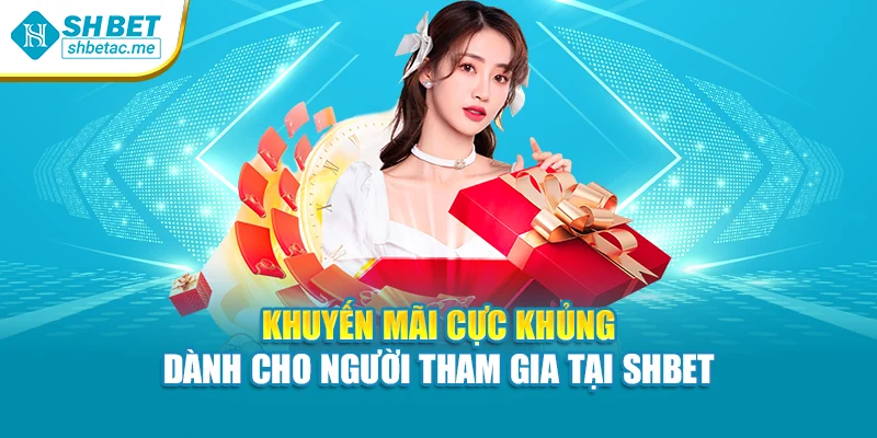 Khuyến mãi cực khủng dành cho người tham gia tại SHBET