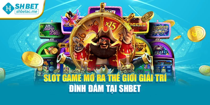 Slot game mở ra thế giới giải trí đình đám tại SHBET