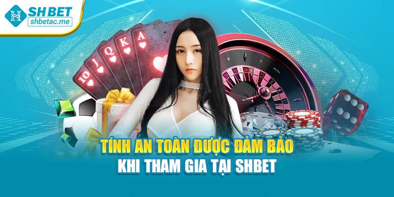 Tính an toàn được đảm bảo khi tham gia tại SHBET